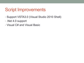 Script ImprovementsSupport VSTA3.0 (Visual Studio 2010 Shell).Net 4.0 supportVisual C# and Visual Basic
