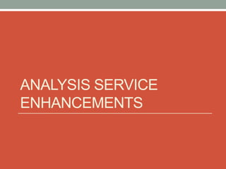Analysis Service Enhancements