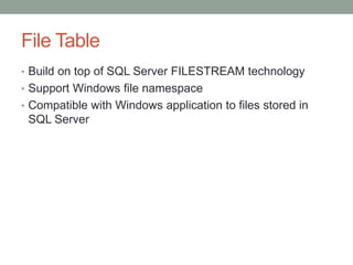 File TableBuild on top of SQL Server FILESTREAM technologySupport Windows file namespaceCompatible with Windows application to files stored in SQL Server