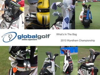 What’s In The Bag
2013 Wyndham Championship
 