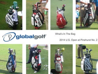 What’s In The Bag
2014 U.S. Open at Pinehurst No. 2
 