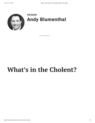 6/11/23, 7:37 AM What's in the Cholent? | Andy Blumenthal | The Blogs
https://blogs.timesofisrael.com/whats-in-the-cholent/ 1/5
THE BLOGS
Andy Blumenthal
Leadership With Heart
What’s in the Cholent?
ADVERTISEMENT
 