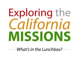 Exploring the
California
MISSIONS
What's in the Lunchbox?
 