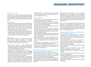 MANAGED INVENTORY


The Keys to Your Data                                            of Replenishment, you will have the means to slash        Replenishment's capabilities meet the inventory
                                                                 inventory levels and achieve dramatic reductions in       optimization needs of complex, multi-tiered supply
Print by Premier + More Inventory Optimization suite
                                                                 per-unit replenishment costs                              chains. With it, you gain visibility into your total network
include the ability for client Vendor Managed Inventory
                                                                                                                           inventory. You'll know what to order, how much to order
in real time. Our solutions provide the means to build          Everyone Bene ts!                                          and when to order for every location. And since orders
closer relationships with your key internal clients at many
                                                                • Print by Premier + More will gain keen insights into     are placed automatically, you avoid unnecessary out-of-
levels.
                                                                  upcoming demand from your company.                       stock situations.
Customer Side                                                   • With reduced learning times for just in times supplies
• Managed Inventory allows end-users with permission              we can stay a step ahead in the production planning      Now you can take advantage of advanced forecasting
  to access our inventory data so that they can manage            cycle of business essential materials                    formulas and optimization technology to more
  product shipments and improve in-stock performance.           • Internal clients can be provided better service across   e ciently manage thousands of SKUs per location. Like
  By sharing the same demand data, you and your                   the board on all product types                           other users of Replenishment, you will have the means
• internal clients are taking a major step toward               • Print by Premier + More can expect to maintain           to slash inventory levels and achieve dramatic reductions
  optimizing inventory levels at all locations.                   optimum inventory levels, lowering our cost of goods     in per-unit replenishment costs.
• In addition this will help us to forecast inventory levels,     produced which lower replenishment costs thus saves
  while providing a whole host of performance reports.            can be provided to Barclays.                             How Replenishment Makes Inventory Management
• It will even alert you when minimums are reached for          • Reduced lead times mean lower inventory with fewer       A Key Competitive Advantage
  stock availability – replenishment automatically                turns—and fewer supply interruptions, backorders and     • Optimizes cross-tier inventory policies to synchronize
                                                                  costly rush shipments.                                     distribution center and store level inventory needs
Vendor Side                                                     • With end-users tuned in to your distribution network,    • Uses "what-if" scenarios to analyze safety stock
Optimizing replenishment is a proven way to free up               internal and external customers will perceive your         inventory investments
more working capital. Companies can employ                        company as being attentive and responsive to their       • O ers simulation environments to determine the
technology to lower inventory, while still ensuring that          needs.                                                     business impact of various order policy strategies
items are in stock when customers want them.                    • Your partners will appreciate your trust and your        • Helps executives to balance service level goals across
                                                                  commitment to encouraging mutual successes.                multiple channels of demand
• With Print by Premier + More Replenishment                    • By striving to streamline your customer service and      • Helps management to identify exceptional buying
  technology allows you to predict inventory needs more           facilitate easy product ordering, your partners are        opportunities
  accurately and adapt to changing demand patterns                serving as a free sales force!                           • Facilitates enhanced collaboration with external
  across the entire distribution network.                                                                                    suppliers and internal warehouse operations
• Replenishment's capabilities meet the inve                    Replenishment: Reduce Inventory, Improve the Flow          • Enables rapid response to changes in customer
  optimization needs of complex, multi-tiered supply    ntory   of Goods Across the Entire Demand Chain                      demand
  chains. With it, we gain visibility into your total network   Optimizing replenishment is a proven way to free up        • Frees up purchasing resources to focus on vendor
  of inventory. You'll know what to order, how much to          more working capital. Companies can employ                   analysis and negotiations
  order and when to order for every location.                   technology to lower inventory, while still ensuring that   • Reduces the negative impact of slow-moving products
• Re-orders are placed automatically once approved              items are in stock when customers want them.                 on pro tability by categorizing them for special
  which helps avoid unnecessary out-of-stock situations.        With Manhattan Associates' Replenishment, you can            replenishment approaches
• Now you can take advantage of advanced forecasting            predict inventory needs more accurately and adapt to       • Redistributes products when there are inventory
  formulas and optimization technology to more                  changing demand patterns across the entire distribution
                                                                                                                             imbalances
  e ciently manage SKUs per location. Like other users          network.
 