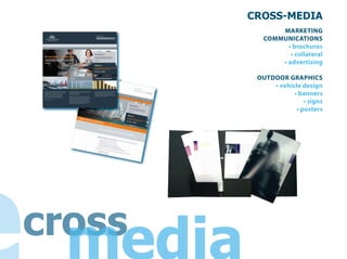 CROSS-MEDIA
       MARKETING
   COMMUNICATIONS
         • brochures
          • collateral
       • advertising

 OUTDOOR GRAPHICS
     • vehicle design
            • banners
                • signs
             • posters
 