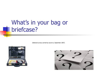 What’s in your bag or briefcase? (National survey carried by source-e, September 2007) 