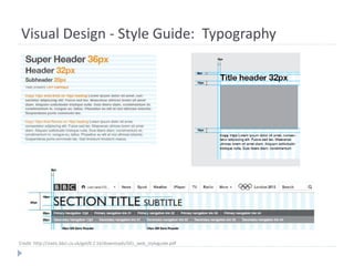 Visual Design - Style Guide: Typography
Credit: http://static.bbci.co.uk/gel/0.2.16/downloads/GEL_web_styleguide.pdf
 