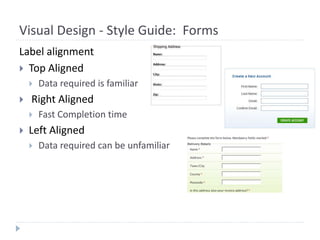 Visual Design - Style Guide: Forms
Label alignment
 Top Aligned
 Data required is familiar
 Right Aligned
 Fast Completion time
 Left Aligned
 Data required can be unfamiliar
 
