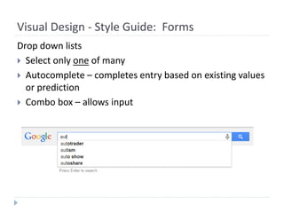 Visual Design - Style Guide: Forms
Drop down lists
 Select only one of many
 Autocomplete – completes entry based on existing values
or prediction
 Combo box – allows input
 
