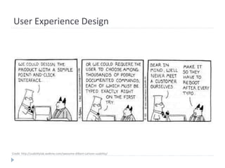 User Experience Design
Credit: http://usabilitylab.walkme.com/awesome-dilbert-cartoon-usability/
 