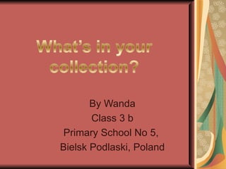 By Wanda
       Class 3 b
 Primary School No 5,
Bielsk Podlaski, Poland
 