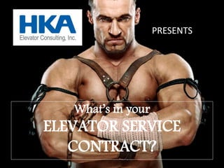 PRESENTS
What’s in your
ELEVATOR SERVICE
CONTRACT?
 