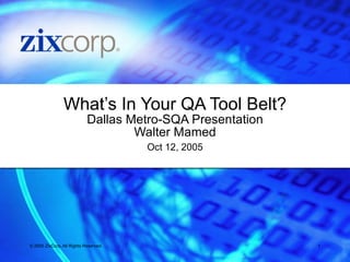 What’s In Your QA Tool Belt? Dallas Metro-SQA Presentation Walter Mamed Oct 12, 2005 
