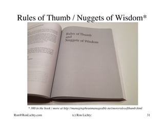 Rules of Thumb / Nuggets of Wisdom*
* 300 in the book / more at http://managingtheunmanageable.net/morerulesofthumb.html
31(c) Ron Lichty:Ron@RonLichty.com
 