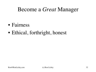 Become a Great Manager
•  Fairness
•  Ethical, forthright, honest
Ron@RonLichty.com (c) Ron Lichty: 32
 