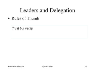 Leaders and Delegation
•  Rules of Thumb
Trust but verify.
56Ron@RonLichty.com (c) Ron Lichty:
 