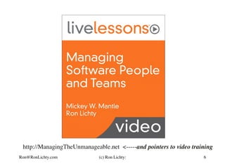 Ron@RonLichty.com 6
http://ManagingTheUnmanageable.net <-----and pointers to video training
(c) Ron Lichty:
 