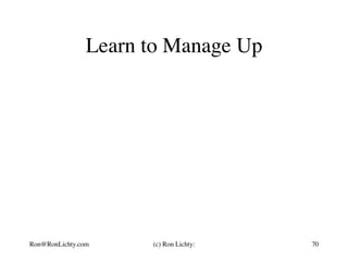Learn to Manage Up
Ron@RonLichty.com (c) Ron Lichty: 70
 
