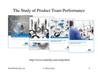 The Study of Product Team Performance
http://www.ronlichty.com/study.html
8Ron@RonLichty.com (c) Ron Lichty:
 