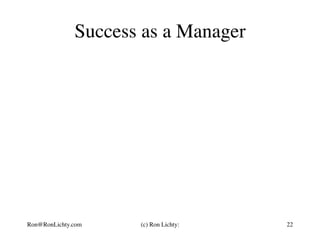 Success as a Manager
Ron@RonLichty.com (c) Ron Lichty: 22
 