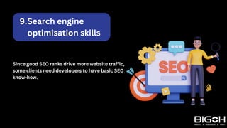 Search engine
optimisation skills
9.
Since good SEO ranks drive more website traffic,
some clients need developers to have basic SEO
know-how.
 