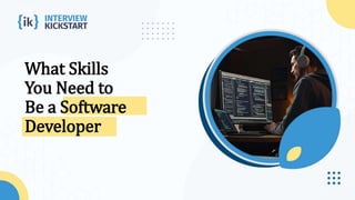 What Skills
You Need to
Be a Software
Developer
 