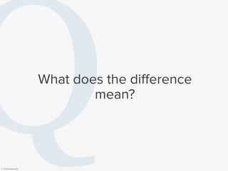 © Presentitude 
What does the difference mean?  