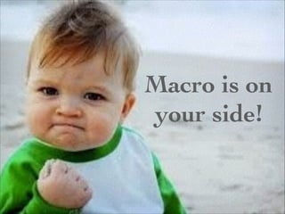 Macro is on 
your side! 
 