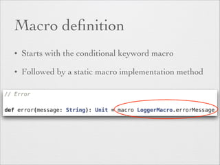 Macro definition 
• Starts with the conditional keyword macro 
• Followed by a static macro implementation method 
 
