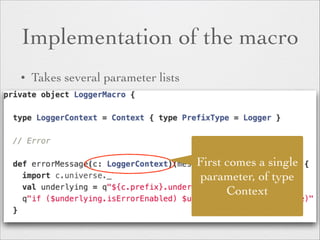 Implementation of the macro 
• Takes several parameter lists 
First comes a single 
parameter, of type 
Context 
 