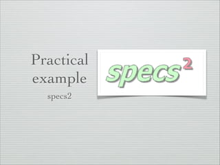 Practical 
example 
specs2 
 