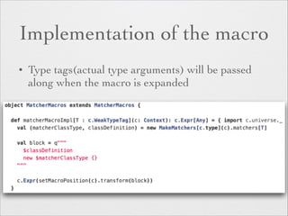 Implementation of the macro 
• Type tags(actual type arguments) will be passed 
along when the macro is expanded 
 