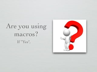 Are you using 
macros? 
If “Yes", 
 