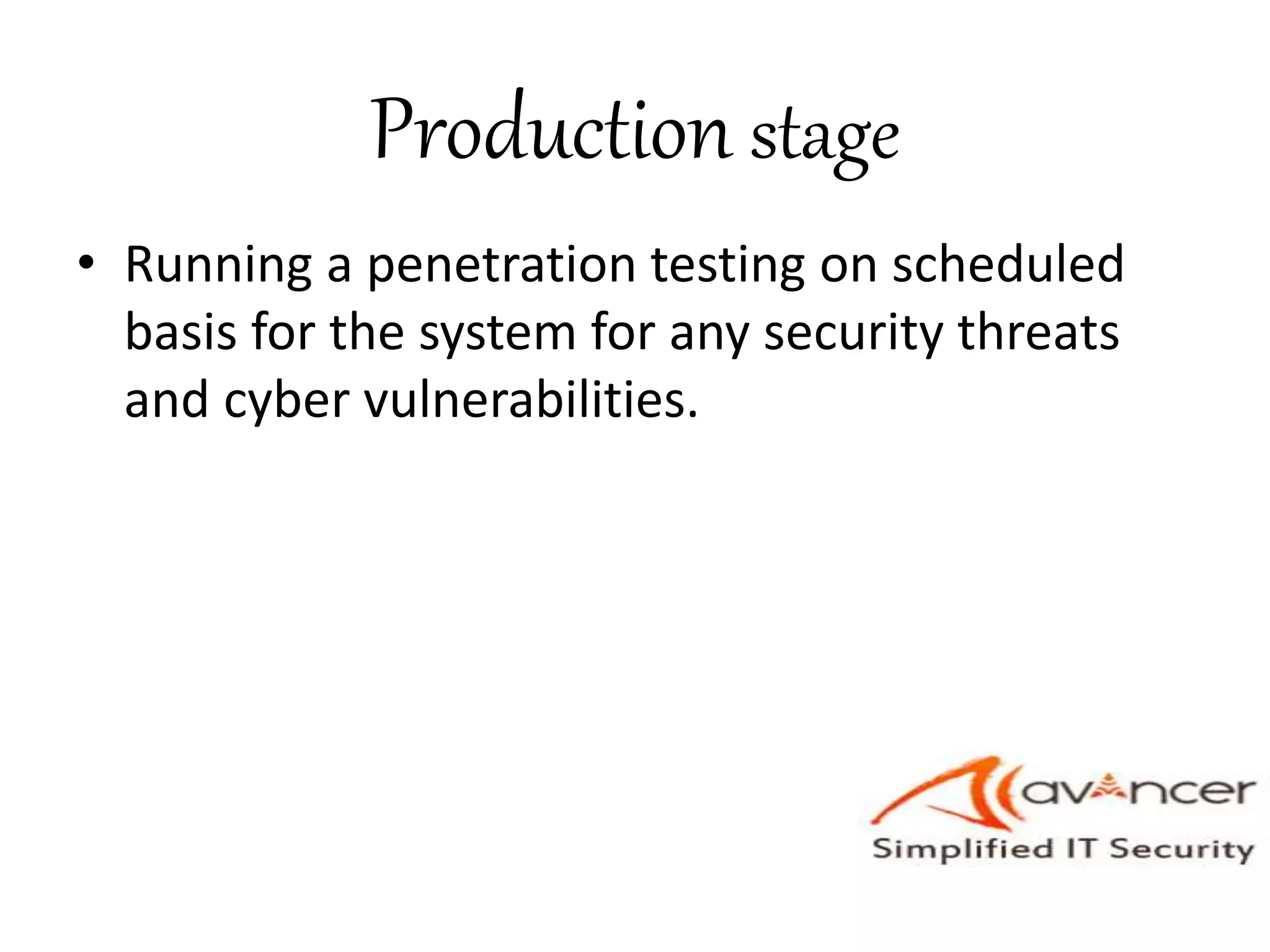 Production stage
• Running a penetration testing on scheduled
basis for the system for any security threats
and cyber vulnerabilities.
 