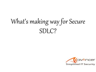 What’s making way for Secure
SDLC?
 