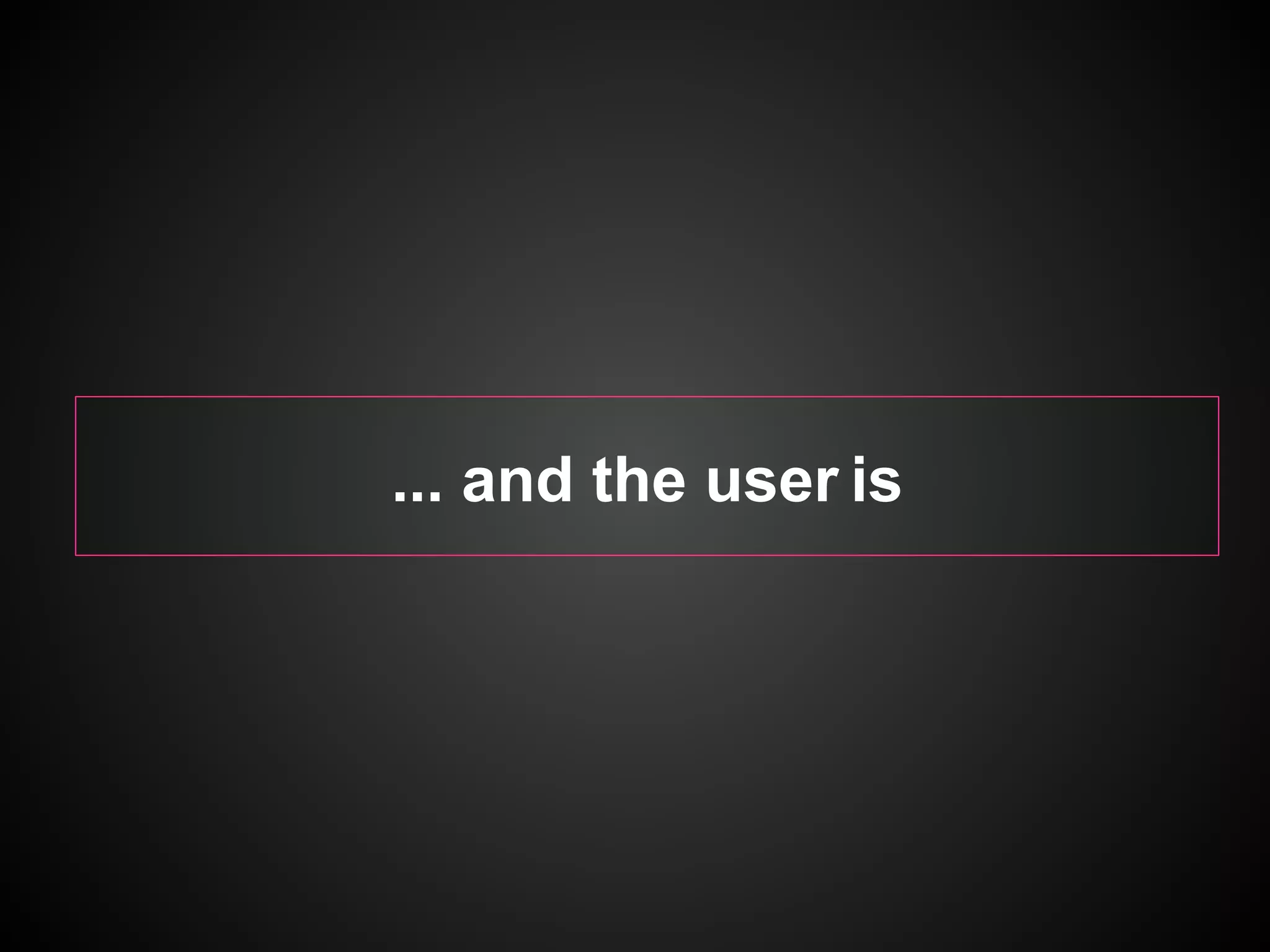 ... and the user is
 