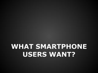 WHAT SMARTPHONE
  USERS WANT?
 