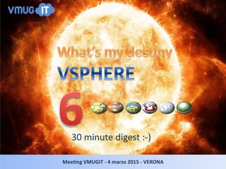 30 minute digest :-)
Meeting VMUGIT - 4 marzo 2015 - VERONA
 