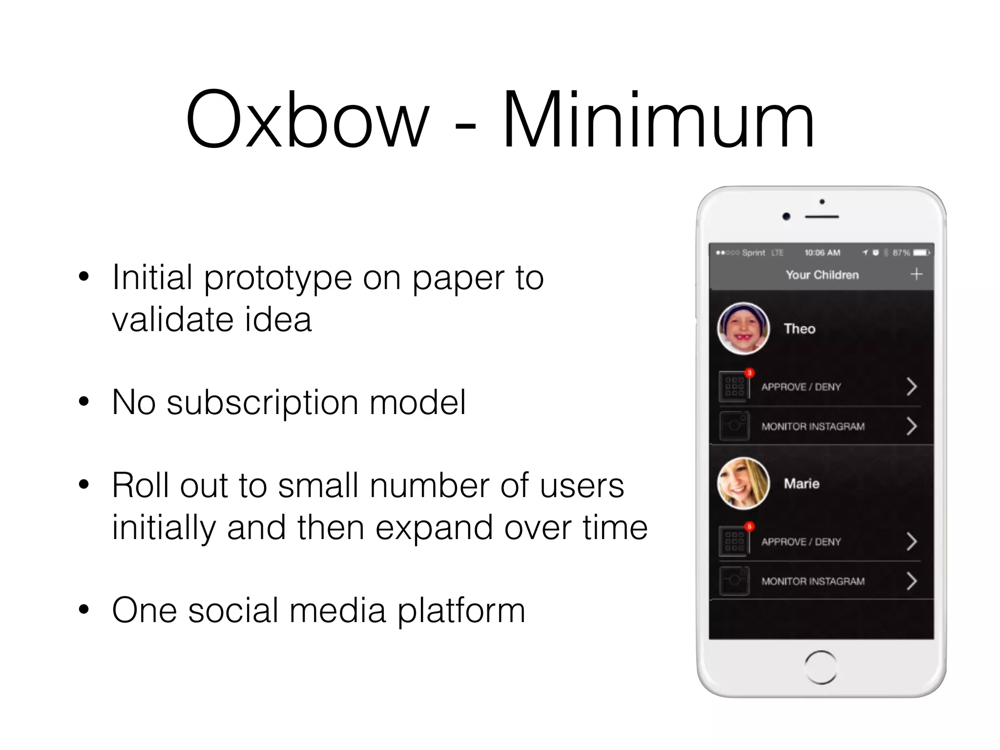 Oxbow - Minimum
• Initial prototype on paper to
validate idea
• No subscription model
• Roll out to small number of users
initially and then expand over time
• One social media platform
 