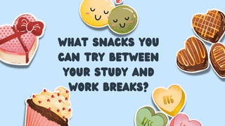 What Snacks You
Can Try Between
Your Study and
Work Breaks?
 