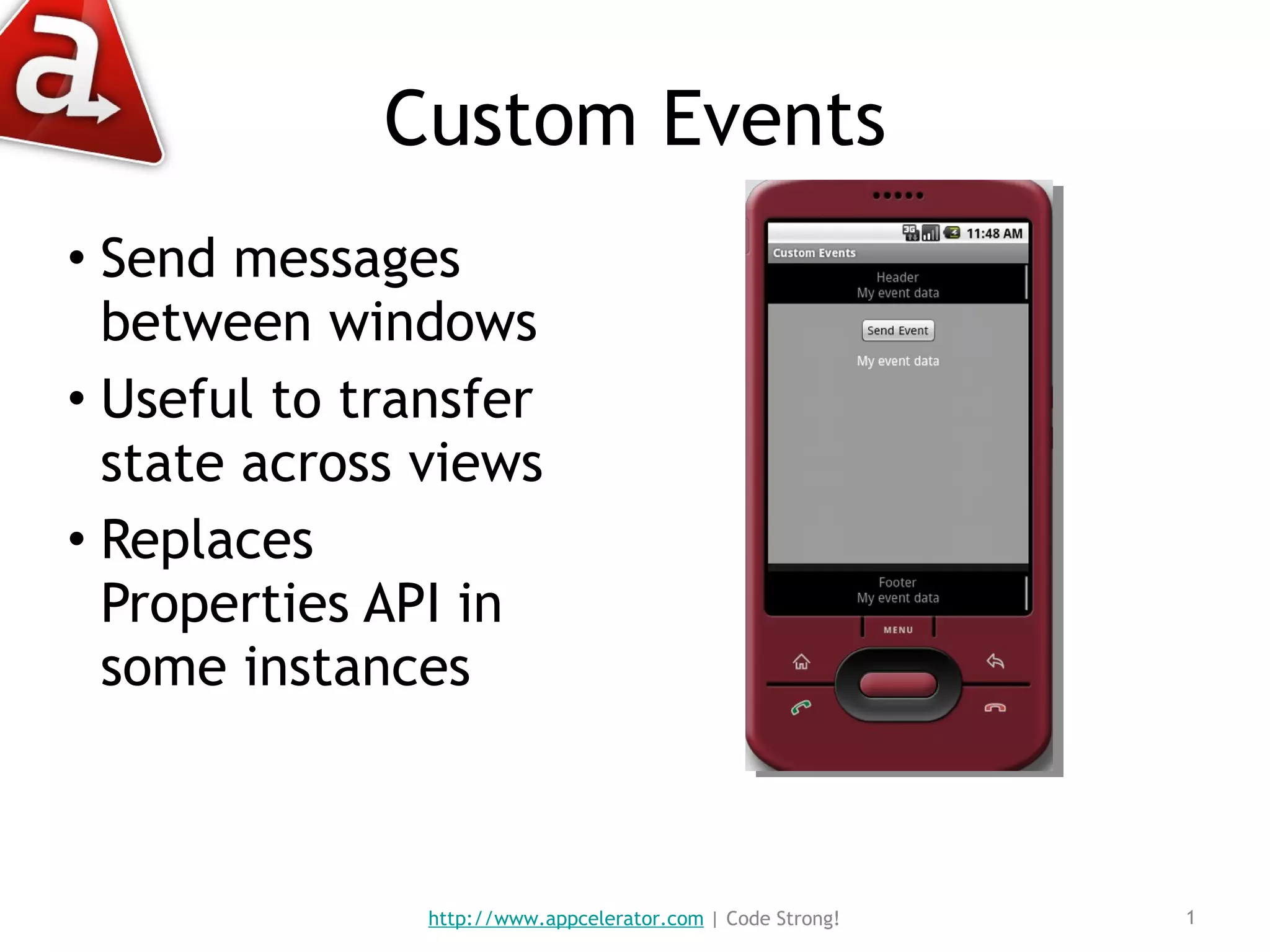Custom Events Send messages between windows Useful to transfer state across views Replaces Properties API in some instances http://www.appcelerator.com  | Code Strong! 