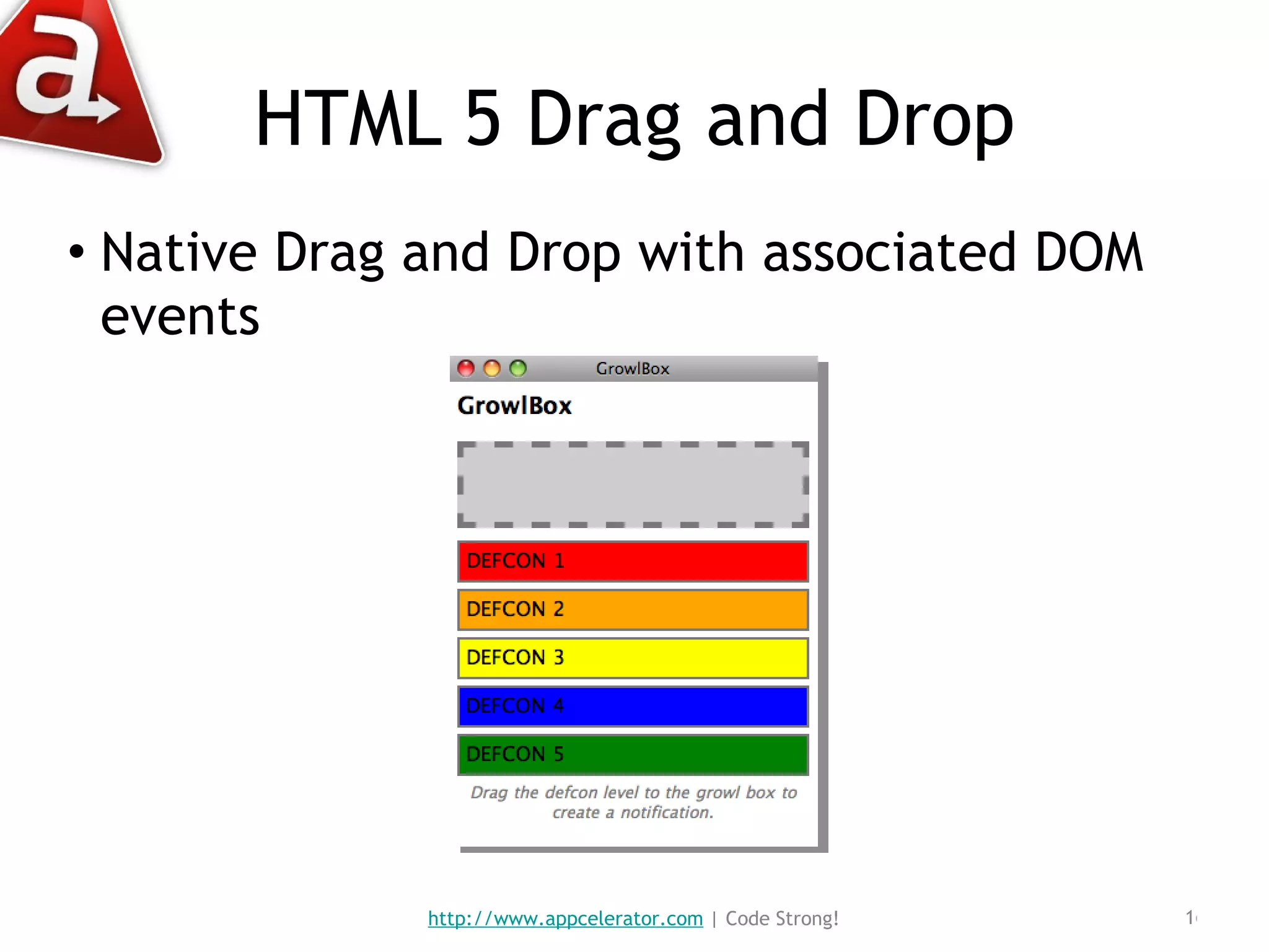 HTML 5 Drag and Drop Native Drag and Drop with associated DOM events http://www.appcelerator.com  | Code Strong! 