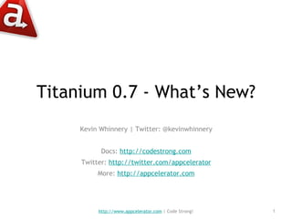 Titanium 0.7 - What’s New? ,[object Object],[object Object],[object Object],[object Object],http://www.appcelerator.com  | Code Strong! 