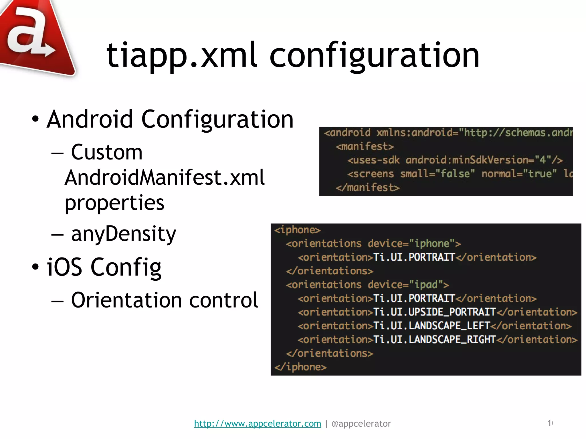 tiapp.xml configuration Android Configuration Custom AndroidManifest.xml properties anyDensity iOS Config Orientation control http://www.appcelerator.com  | @appcelerator 