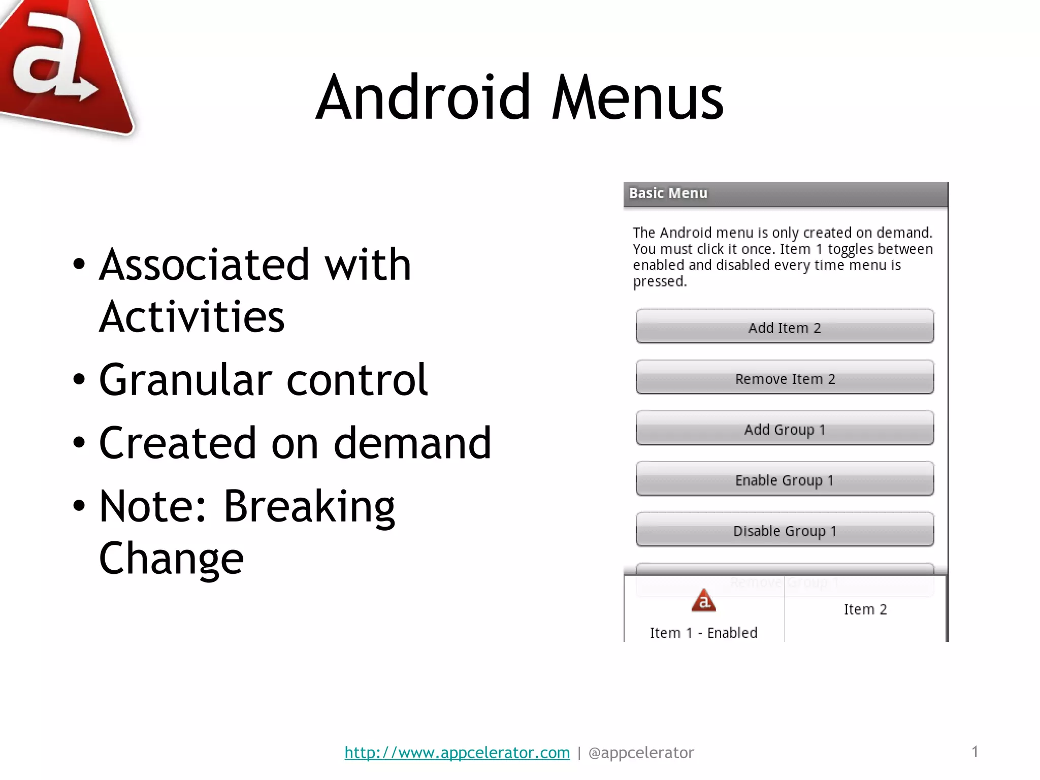Android Menus Associated with Activities Granular control Created on demand Note: Breaking Change http://www.appcelerator.com  | @appcelerator 