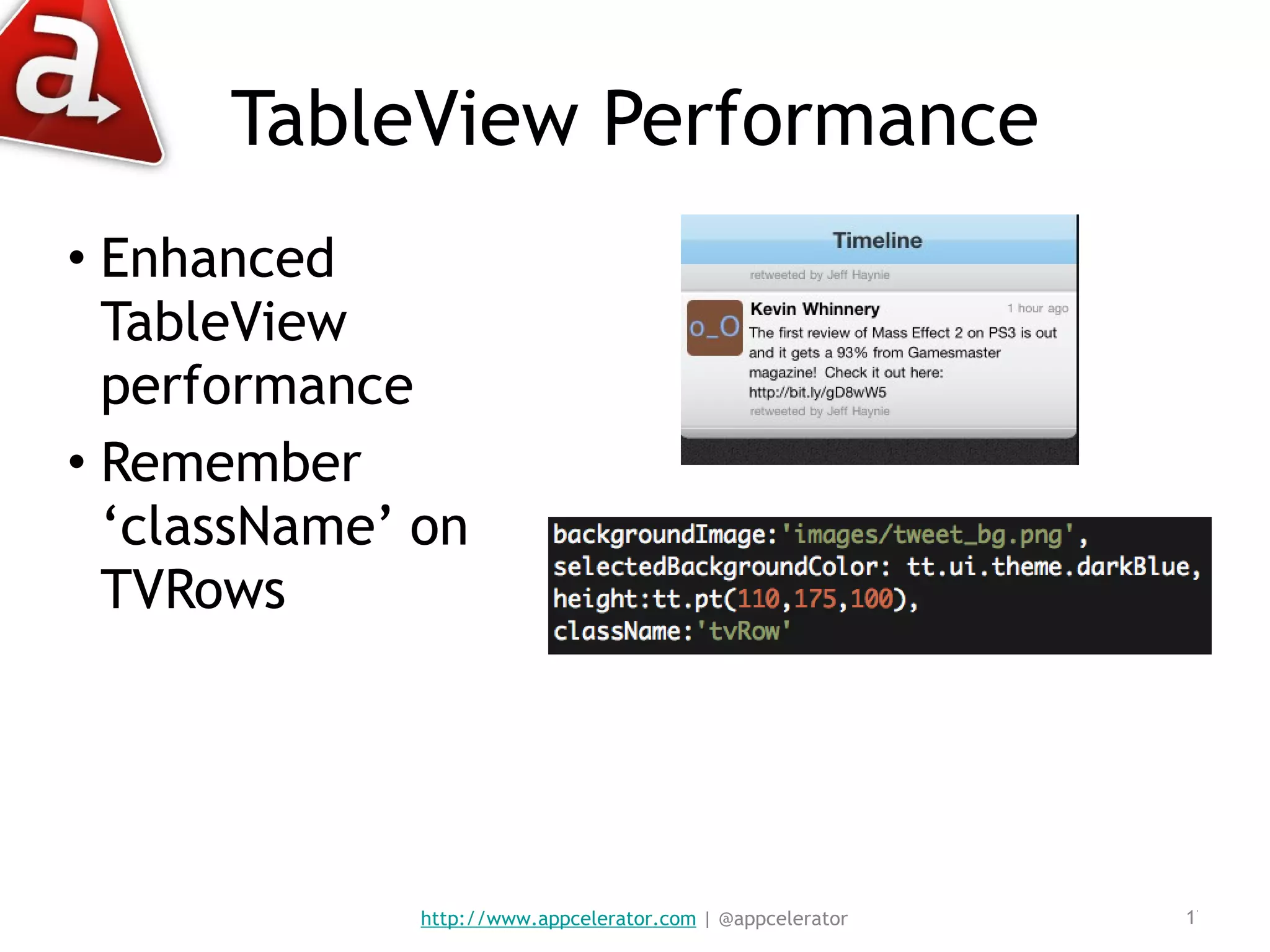 TableView Performance Enhanced TableView performance Remember ‘className’ on TVRows http://www.appcelerator.com  | @appcelerator 