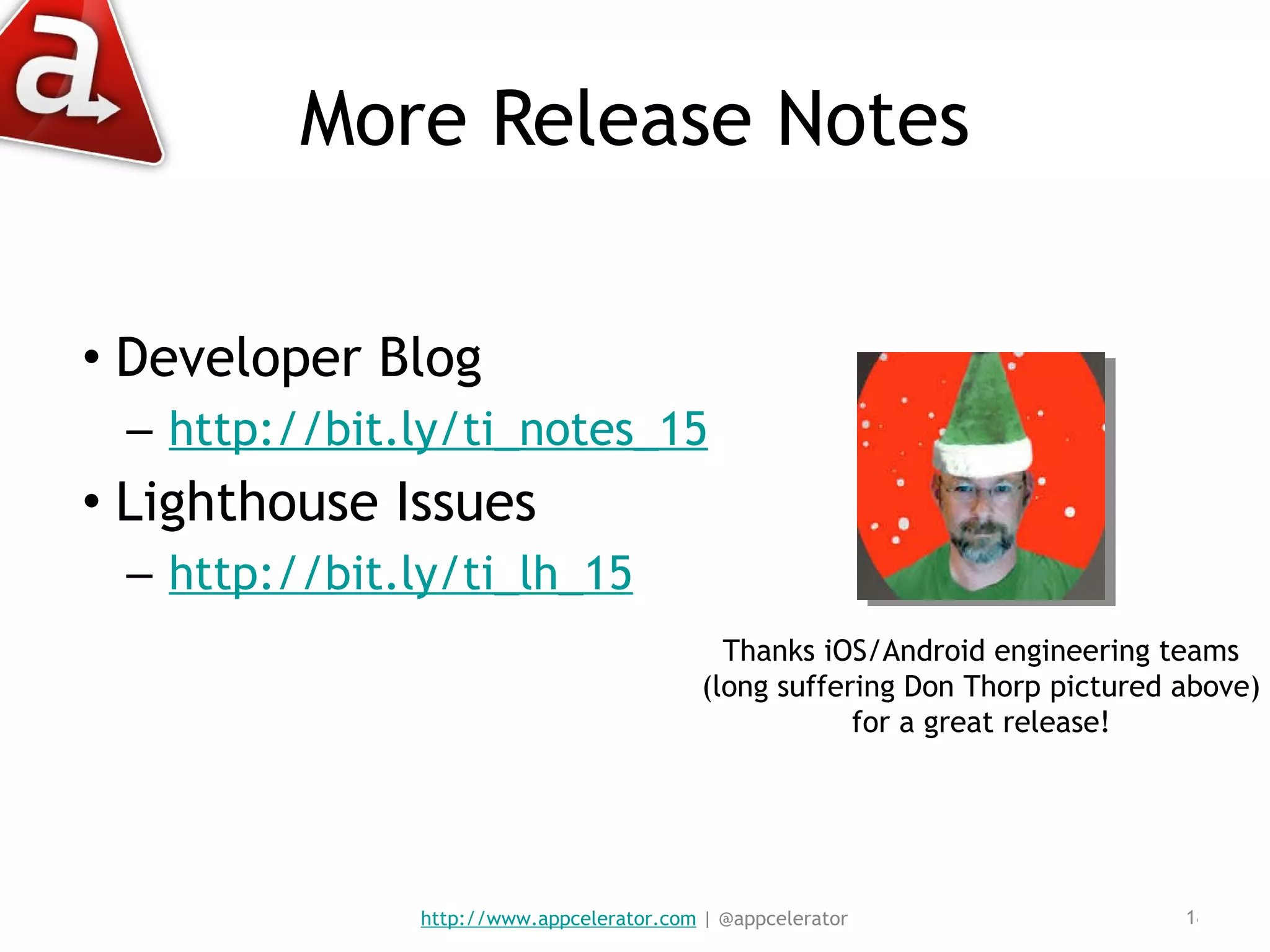 More Release Notes Developer Blog http://bit.ly/ti_notes_15 Lighthouse Issues http://bit.ly/ti_lh_15 http://www.appcelerator.com  | @appcelerator Thanks iOS/Android engineering teams (long suffering Don Thorp pictured above) for a great release! 