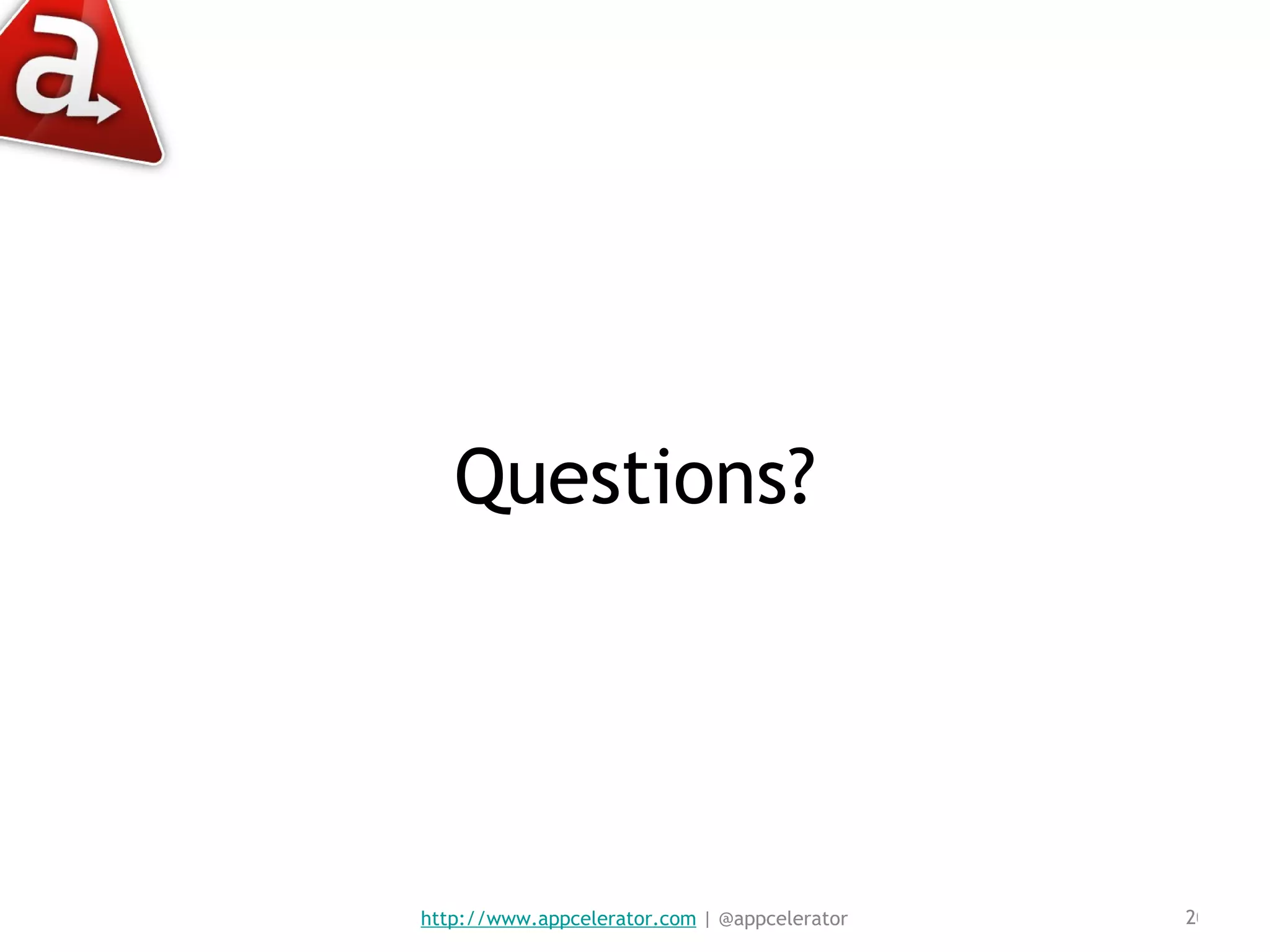Questions? http://www.appcelerator.com  | @appcelerator 