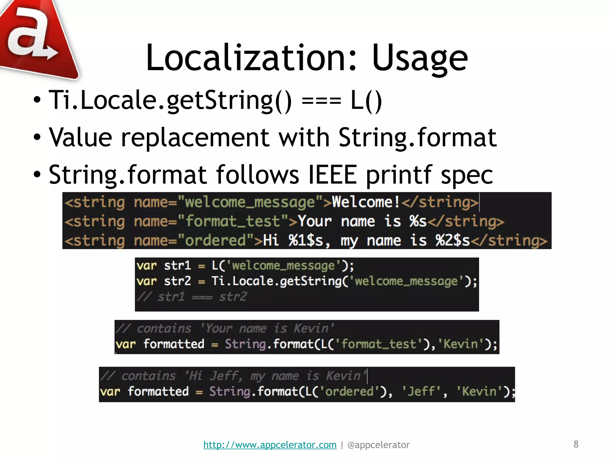 Localization: Usage Ti.Locale.getString() === L() Value replacement with String.format String.format follows IEEE printf spec http://www.appcelerator.com  | @appcelerator 