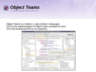 Object Teams is a model a « role-oriented » languages . 